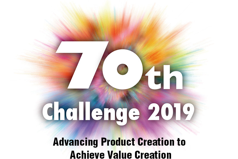 70th anniversary Challenge2019. Advancing Product Creation to Achieve Value Creation